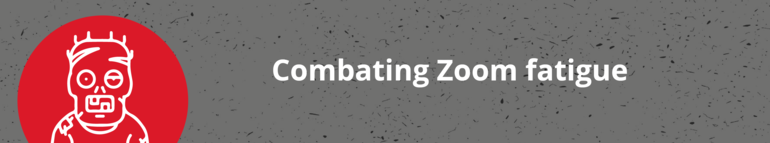 Combating Zoom fatigue