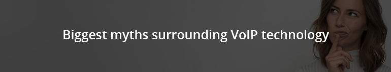 Biggest myths surrounding VoIP technology