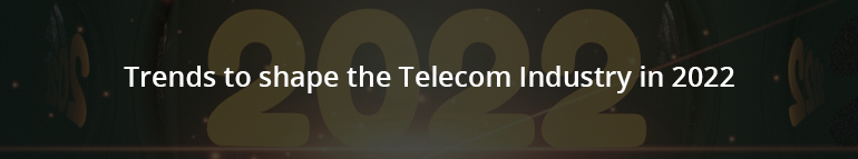 Trends to shape the Telecom Industry in 2022